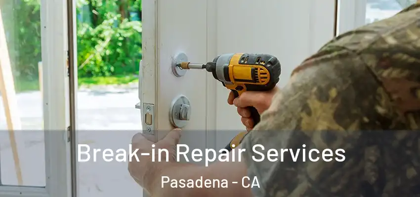 Break-in Repair Services Pasadena - CA