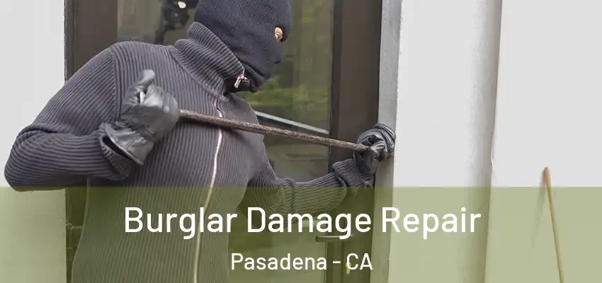 Burglar Damage Repair Pasadena - CA