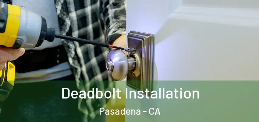  Deadbolt Installation Pasadena - CA