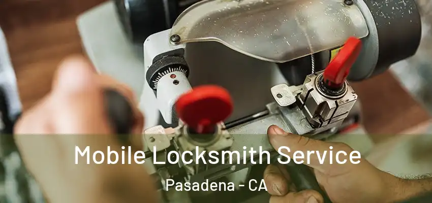 Mobile Locksmith Service Pasadena - CA