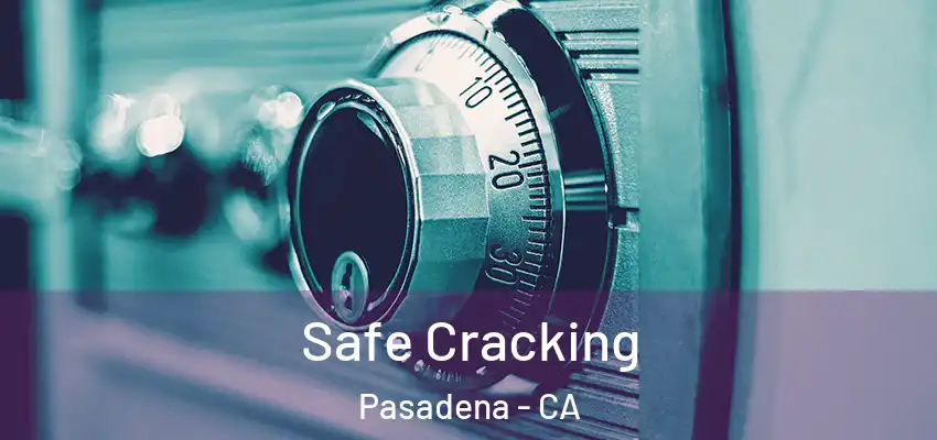 Safe Cracking Pasadena - CA