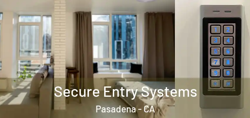 Secure Entry Systems Pasadena - CA